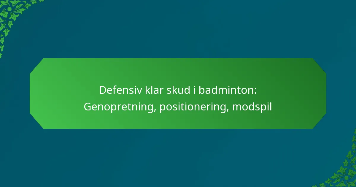 Defensiv klar skud i badminton: Genopretning, positionering, modspil