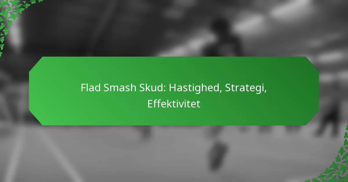 Flad Smash Skud: Hastighed, Strategi, Effektivitet