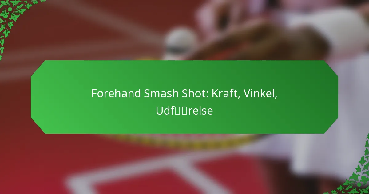 Forehand Smash Shot: Kraft, Vinkel, Udførelse