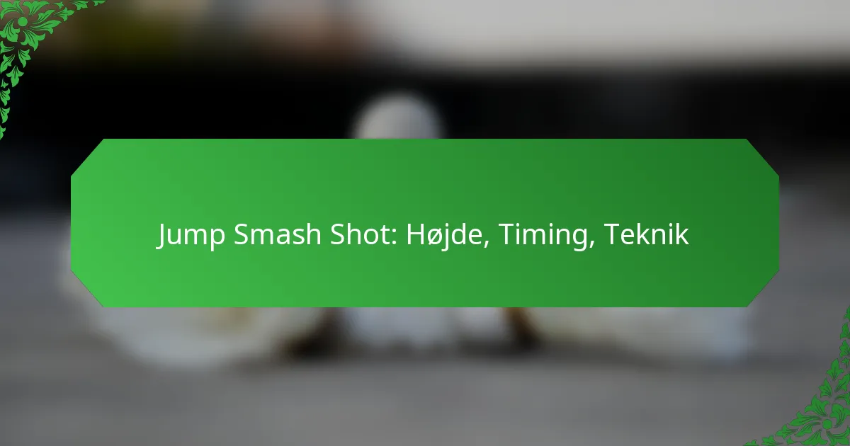 Jump Smash Shot: Højde, Timing, Teknik