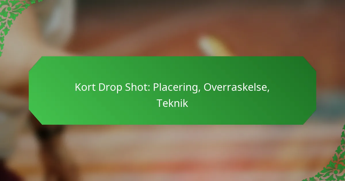 Kort Drop Shot: Placering, Overraskelse, Teknik