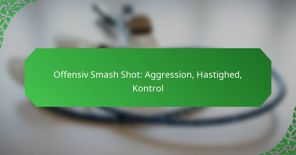 Offensiv Smash Shot: Aggression, Hastighed, Kontrol
