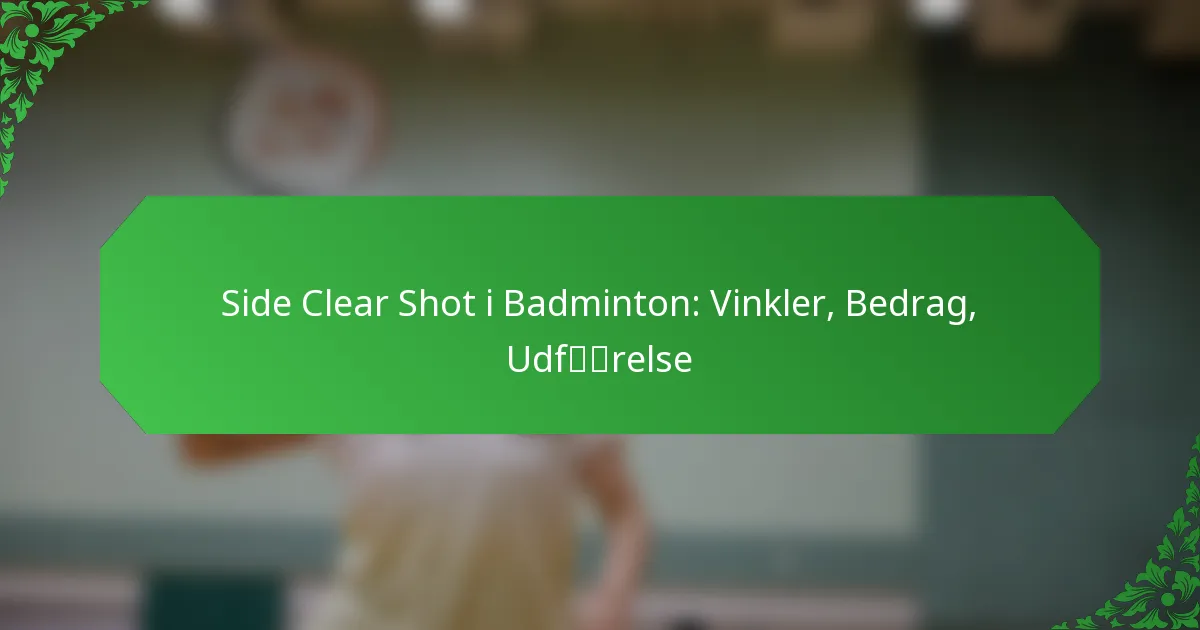 Side Clear Shot i Badminton: Vinkler, Bedrag, Udførelse