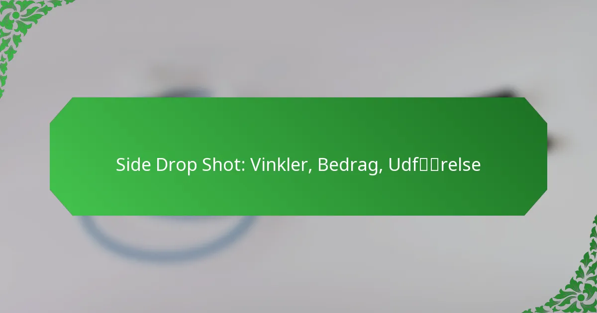 Side Drop Shot: Vinkler, Bedrag, Udførelse