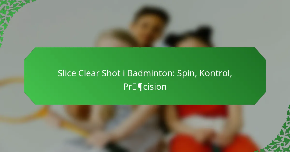 Slice Clear Shot i Badminton: Spin, Kontrol, Præcision