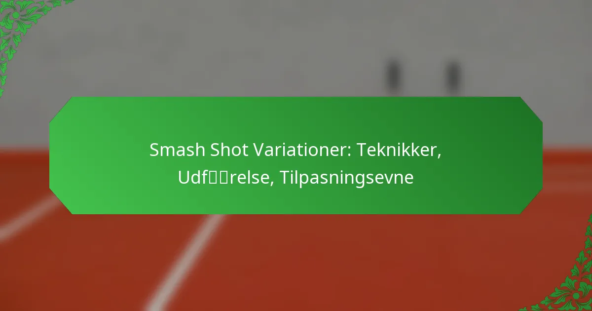 Smash Shot Variationer: Teknikker, Udførelse, Tilpasningsevne