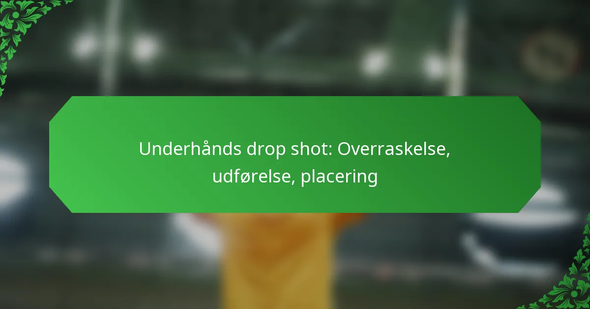 Underhånds drop shot: Overraskelse, udførelse, placering