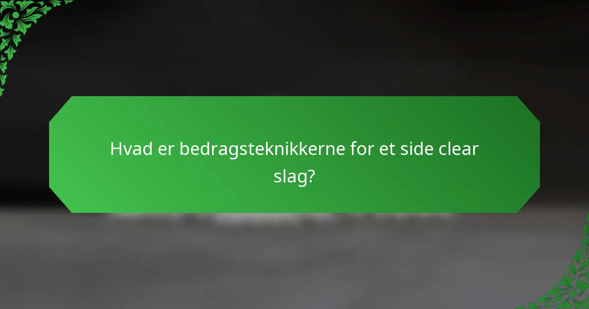 Hvad er bedragsteknikkerne for et side clear slag?