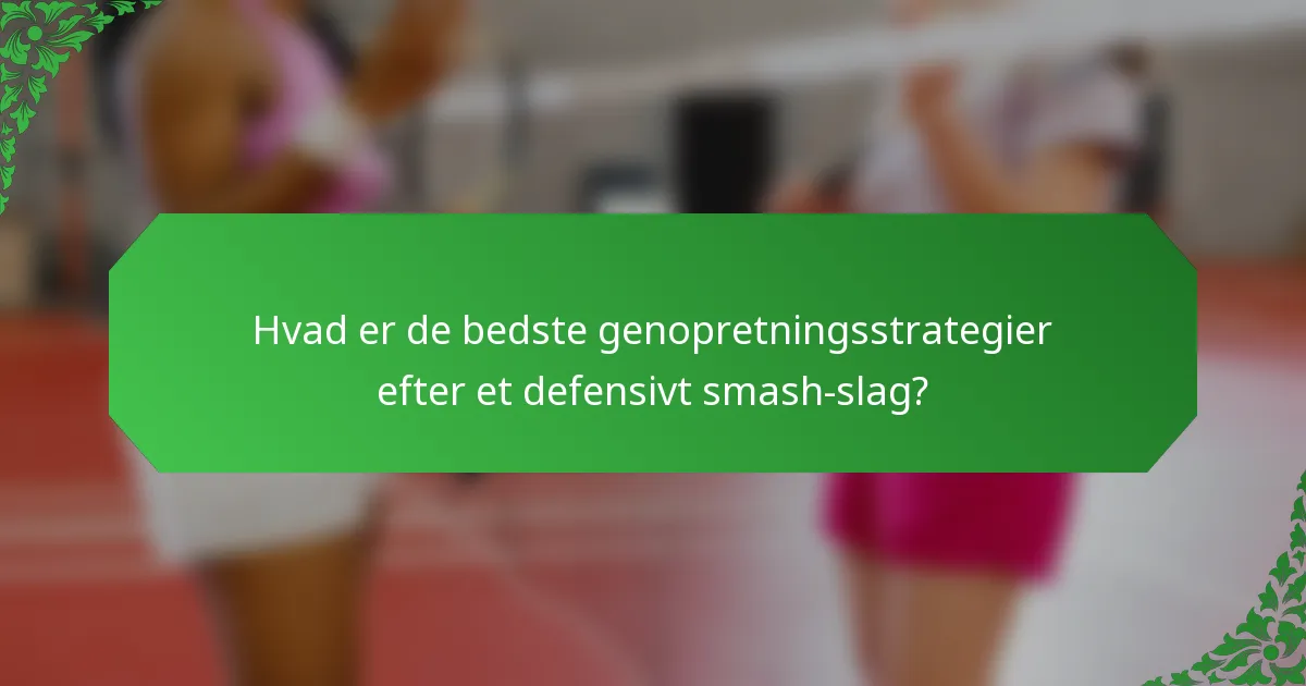 Hvad er de bedste genopretningsstrategier efter et defensivt smash-slag?