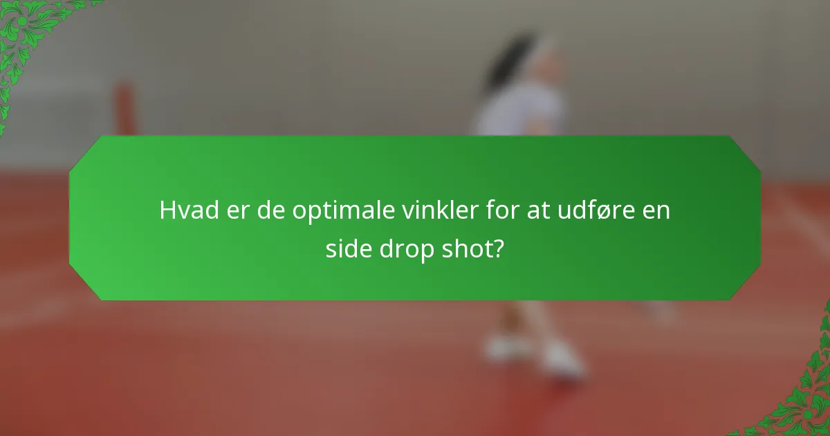 Hvad er de optimale vinkler for at udføre en side drop shot?