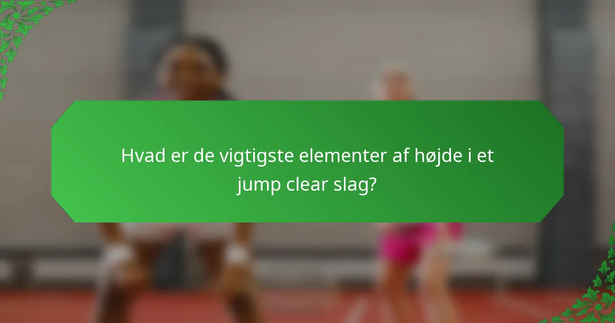 Hvad er de vigtigste elementer af højde i et jump clear slag?