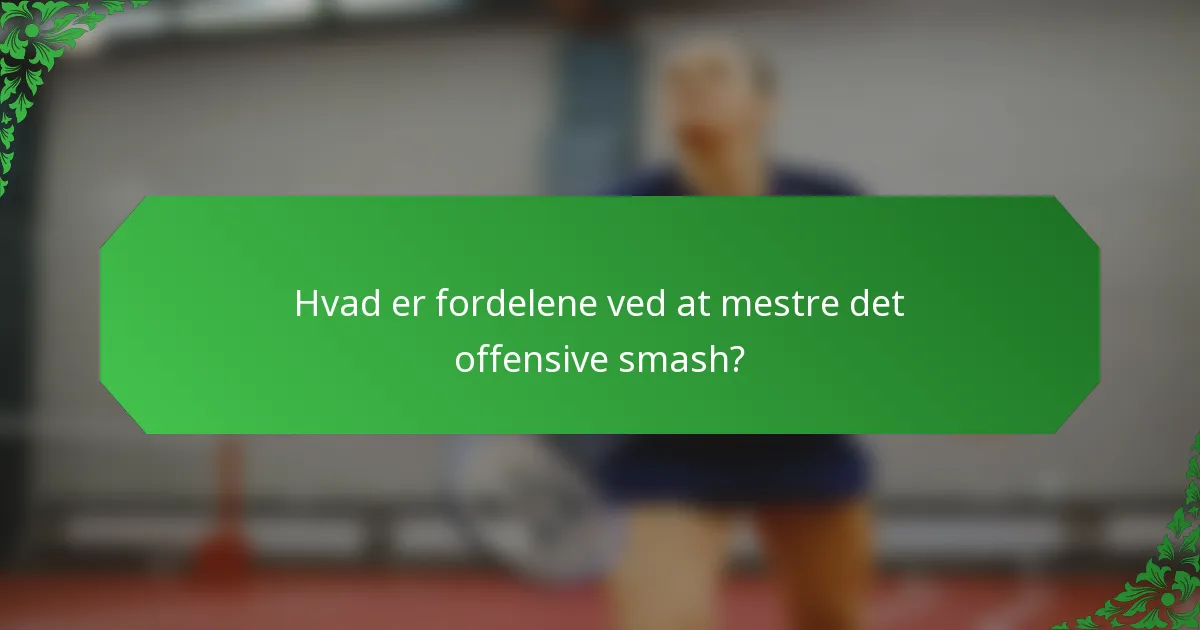 Hvad er fordelene ved at mestre det offensive smash?