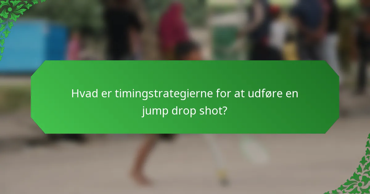 Hvad er timingstrategierne for at udføre en jump drop shot?