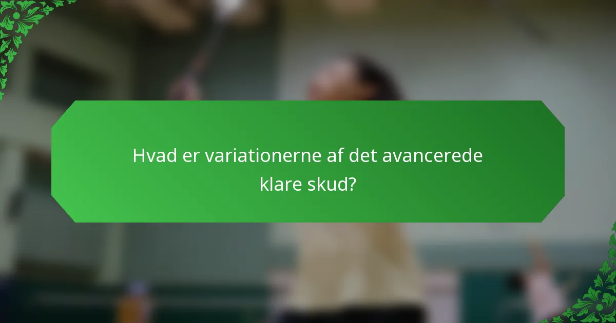 Hvad er variationerne af det avancerede klare skud?