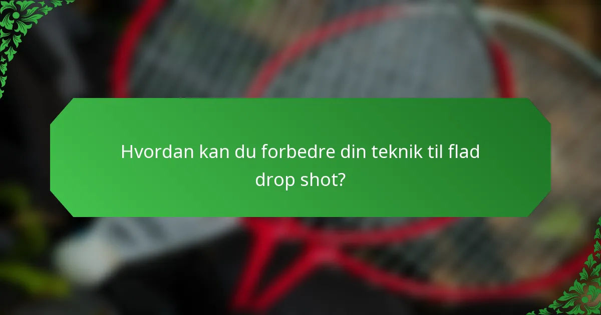 Hvordan kan du forbedre din teknik til flad drop shot?