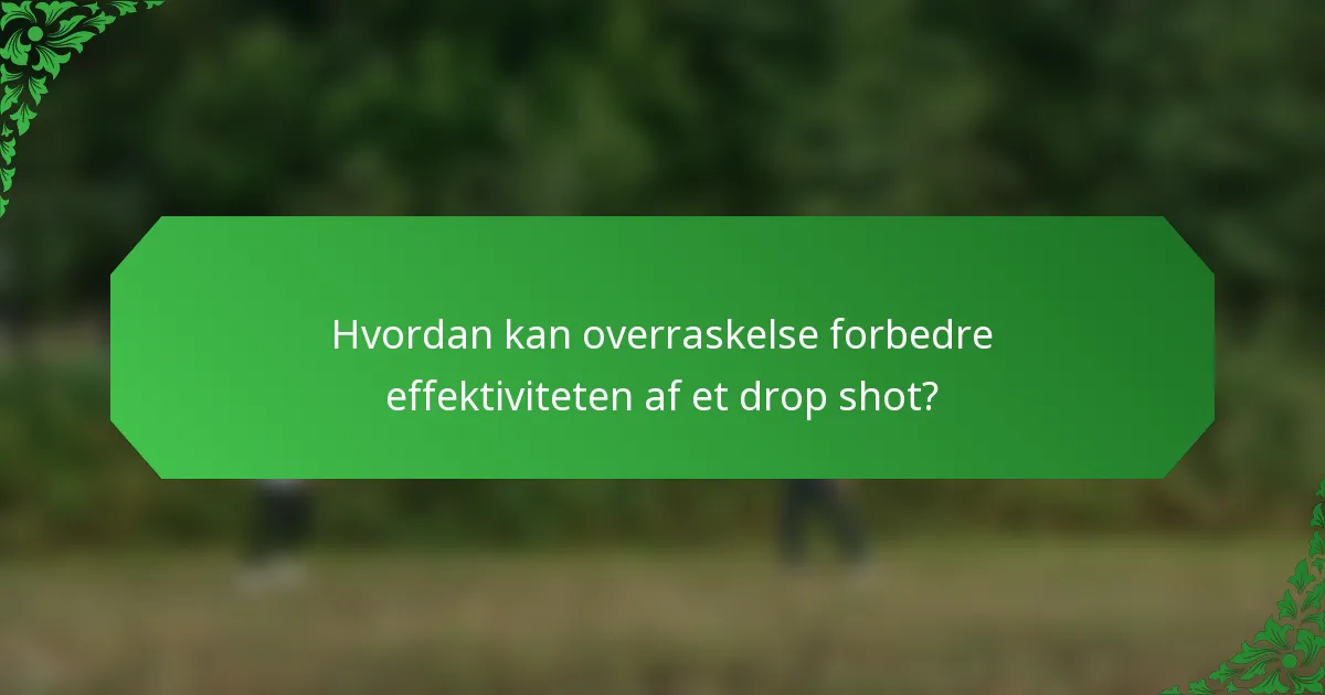 Hvordan kan overraskelse forbedre effektiviteten af et drop shot?