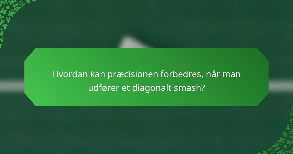 Hvordan kan præcisionen forbedres, når man udfører et diagonalt smash?