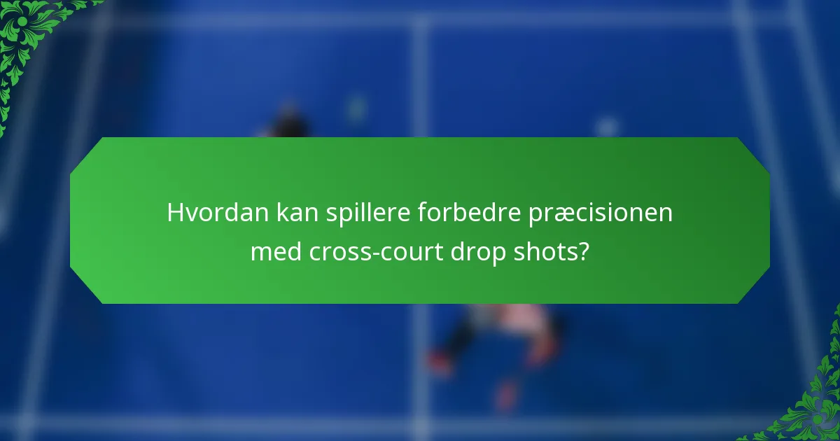Hvordan kan spillere forbedre præcisionen med cross-court drop shots?