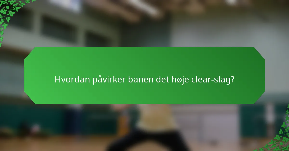 Hvordan påvirker banen det høje clear-slag?