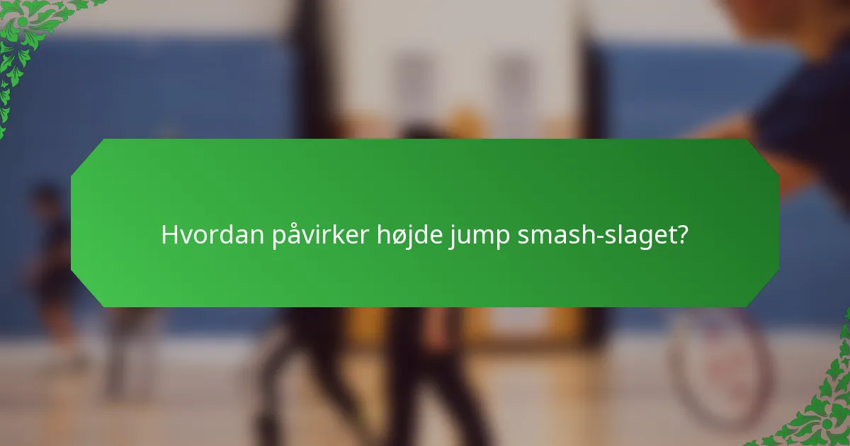 Hvordan påvirker højde jump smash-slaget?