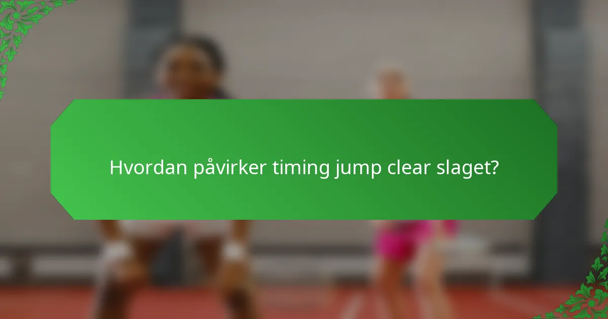 Hvordan påvirker timing jump clear slaget?