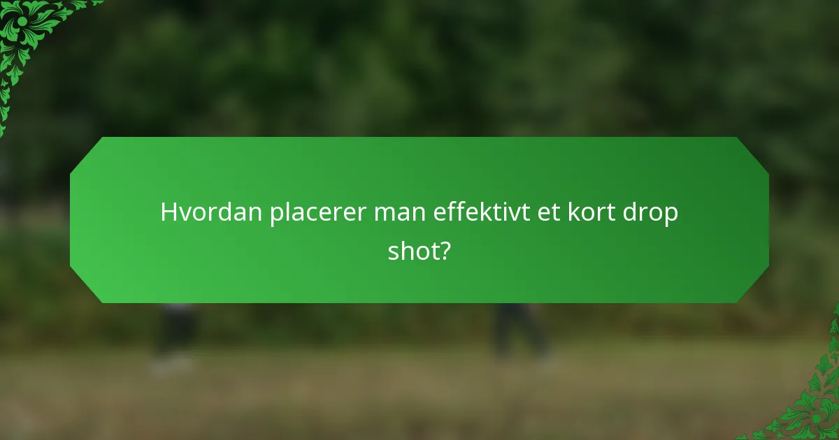 Hvordan placerer man effektivt et kort drop shot?