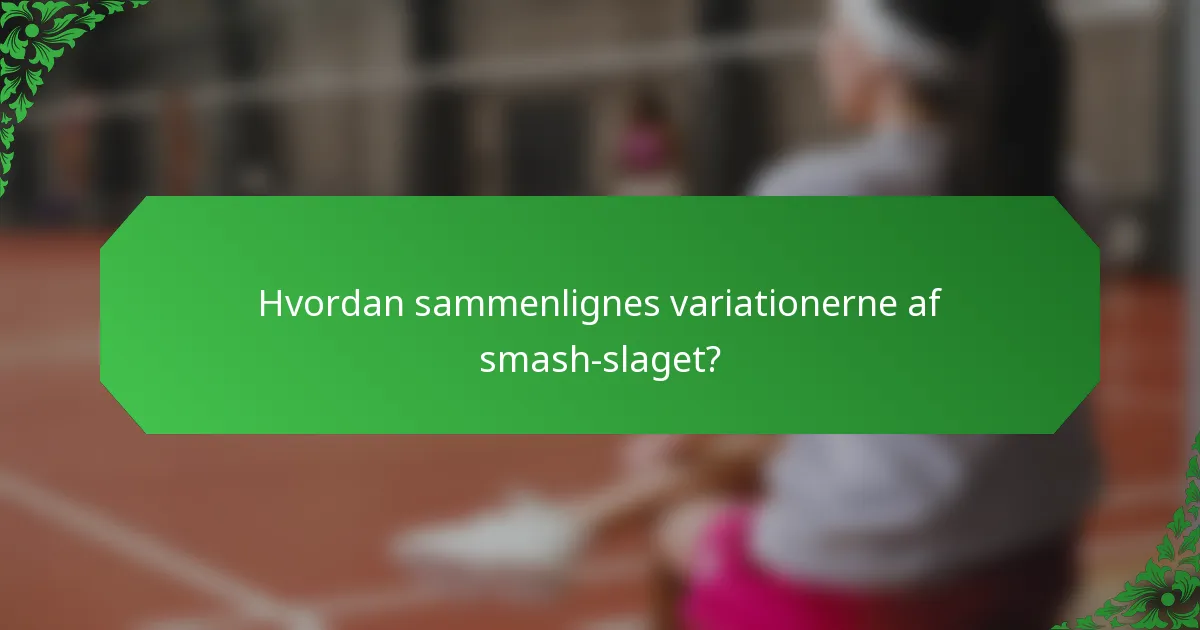 Hvordan sammenlignes variationerne af smash-slaget?