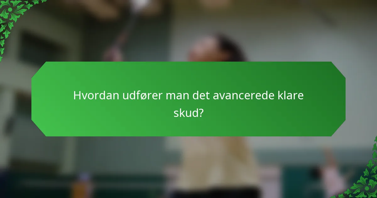 Hvordan udfører man det avancerede klare skud?