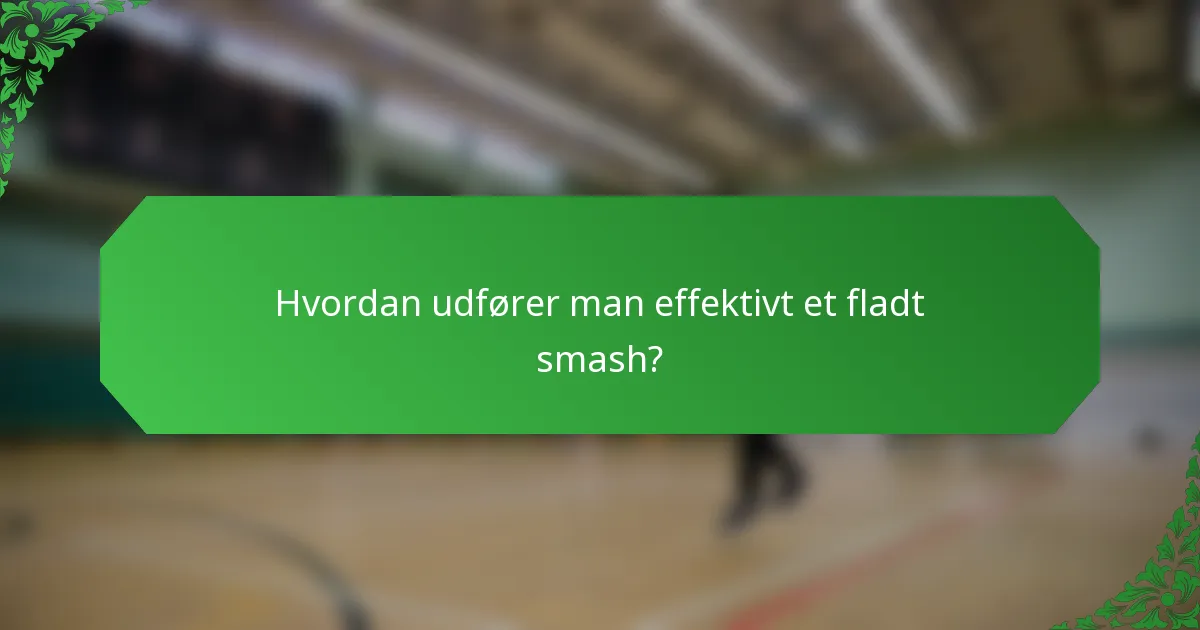 Hvordan udfører man effektivt et fladt smash?