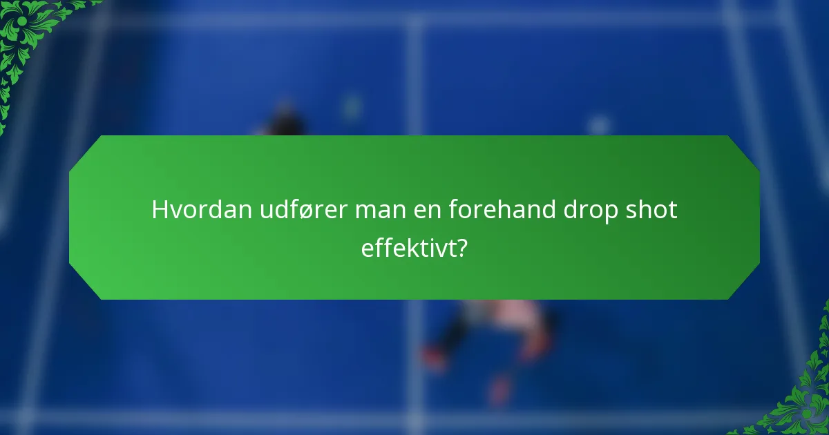 Hvordan udfører man en forehand drop shot effektivt?