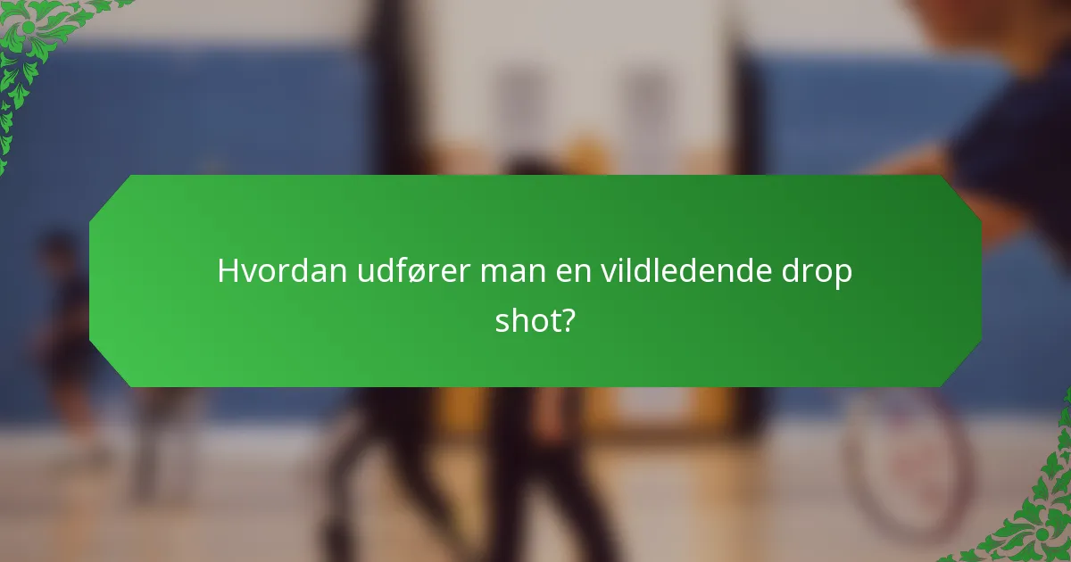 Hvordan udfører man en vildledende drop shot?