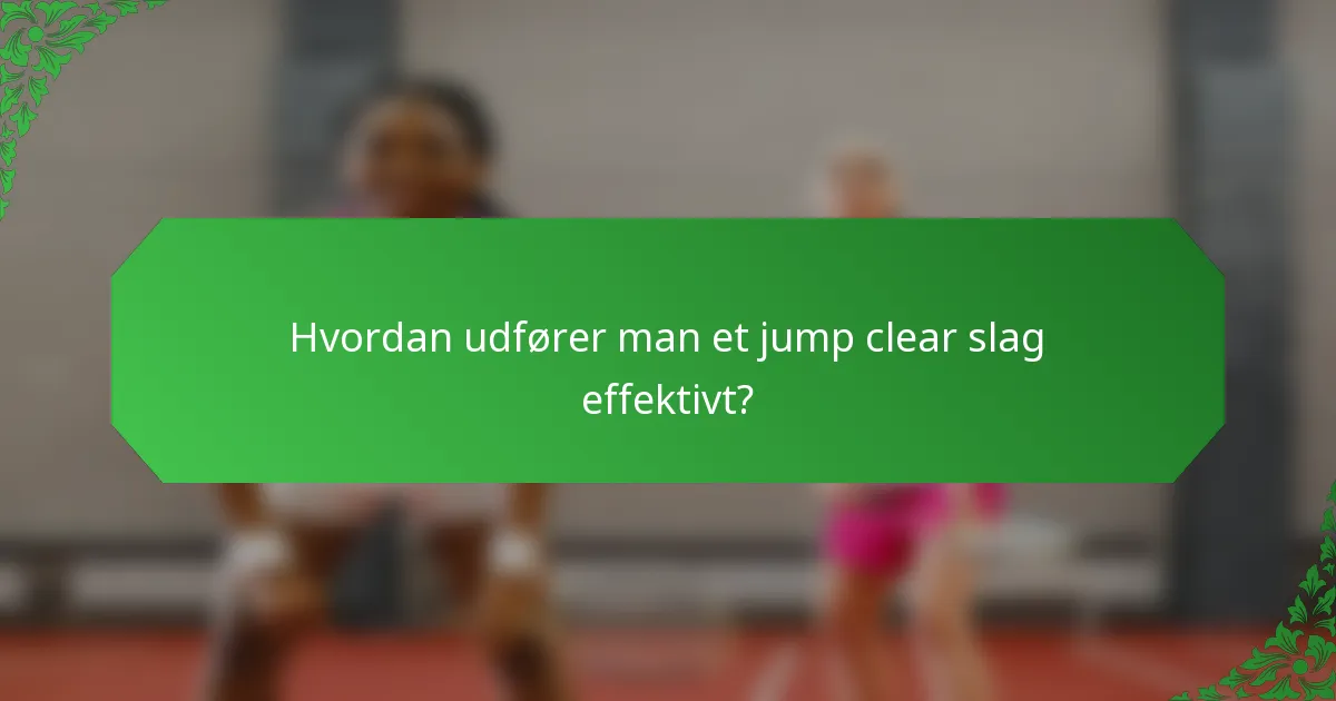 Hvordan udfører man et jump clear slag effektivt?