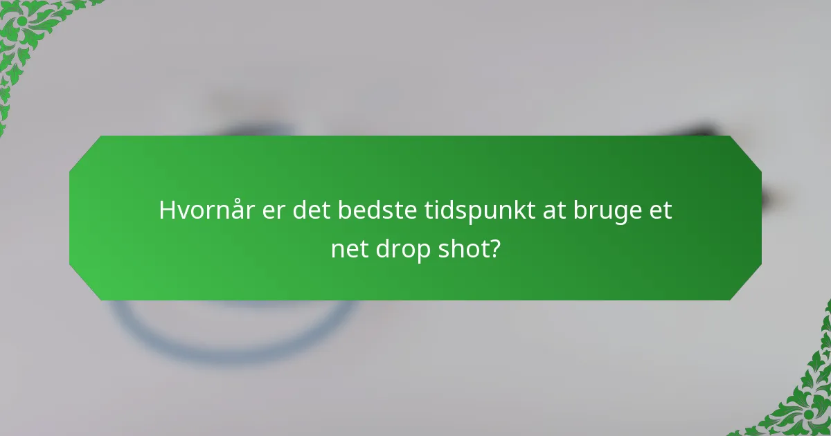 Hvornår er det bedste tidspunkt at bruge et net drop shot?