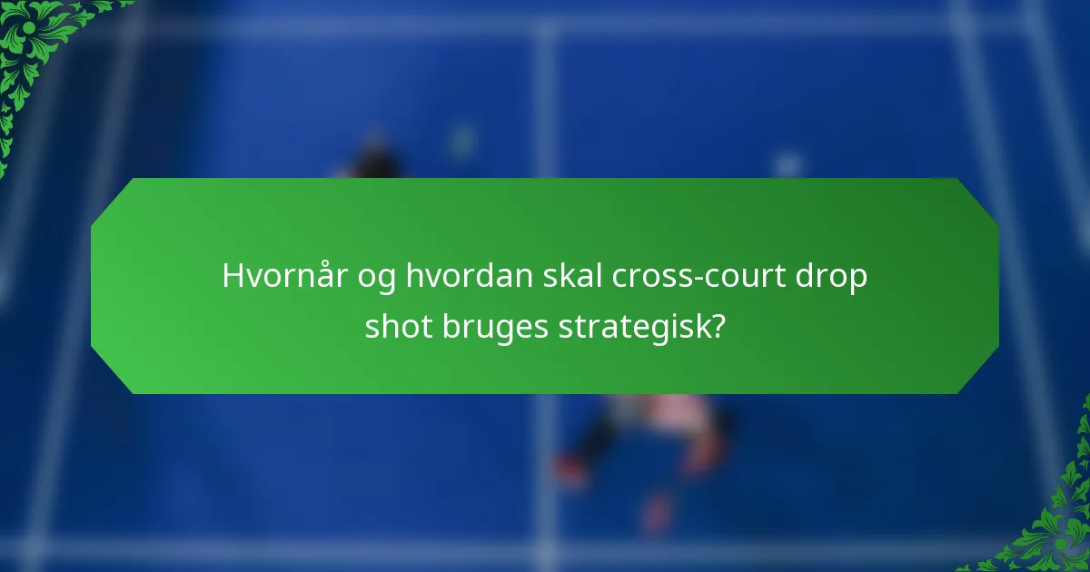 Hvornår og hvordan skal cross-court drop shot bruges strategisk?