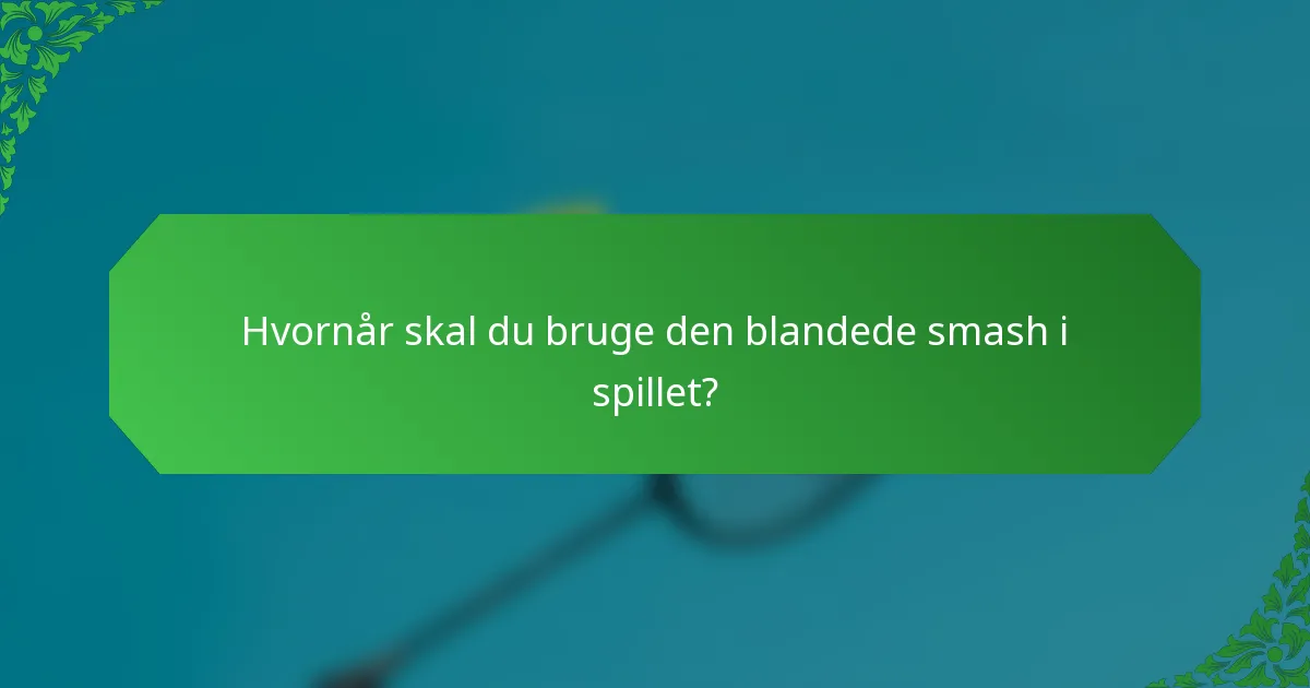 Hvornår skal du bruge den blandede smash i spillet?