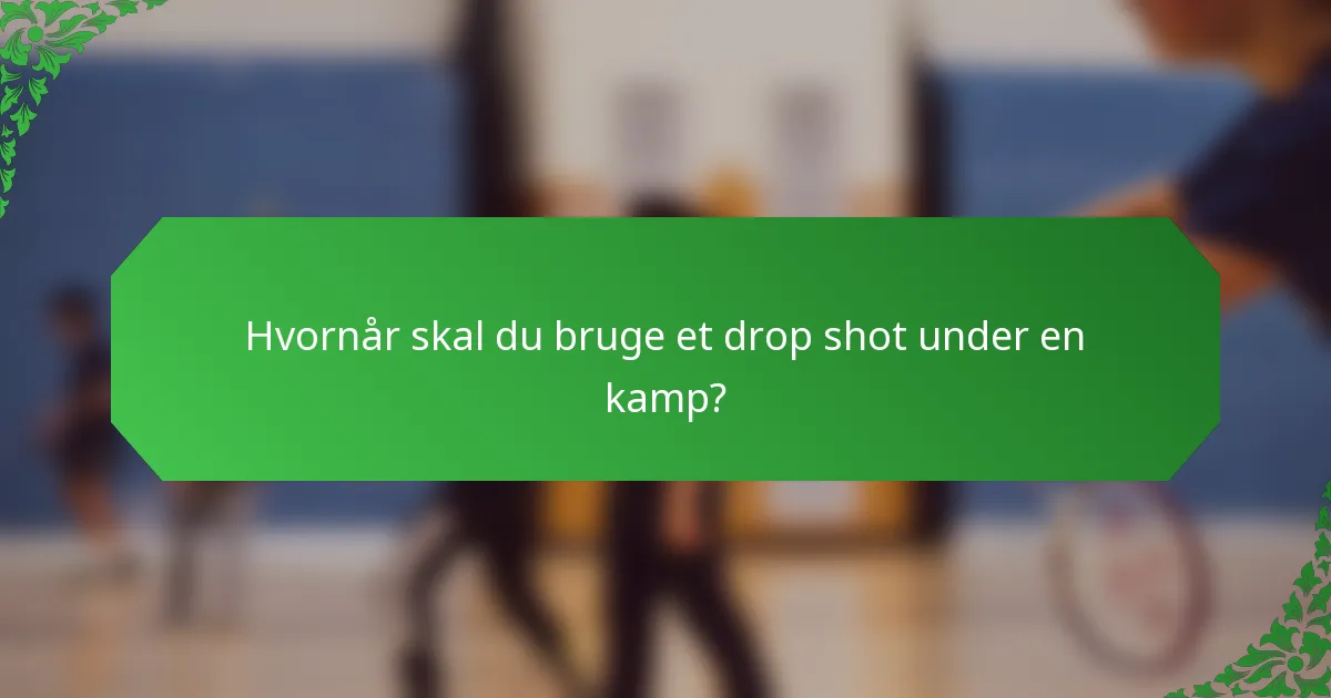 Hvornår skal du bruge et drop shot under en kamp?