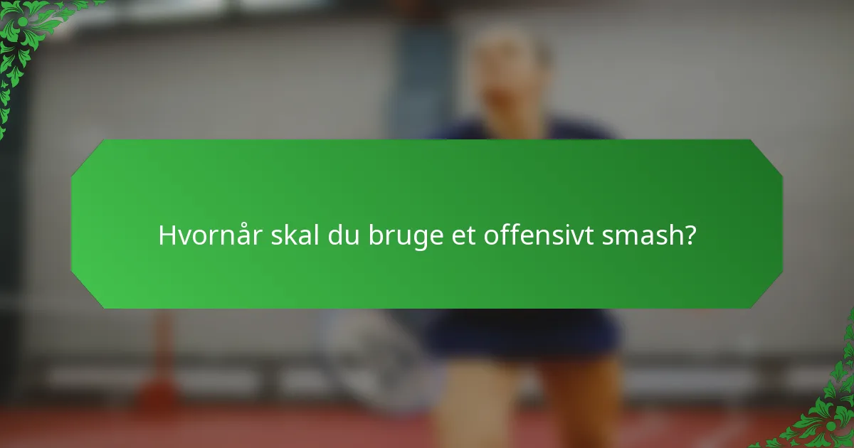 Hvornår skal du bruge et offensivt smash?